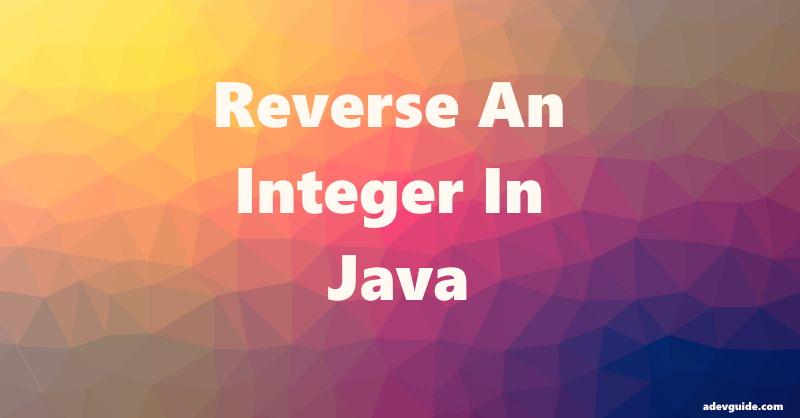 Reverse Integer in Java: Simple Explanation and Code